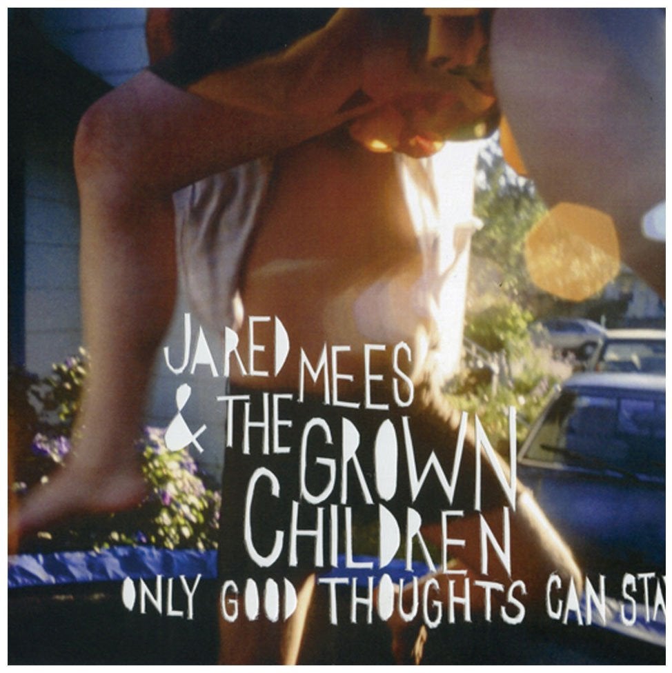 Jared Mees & The Grown Children - Only Good Thoughts Can Stay